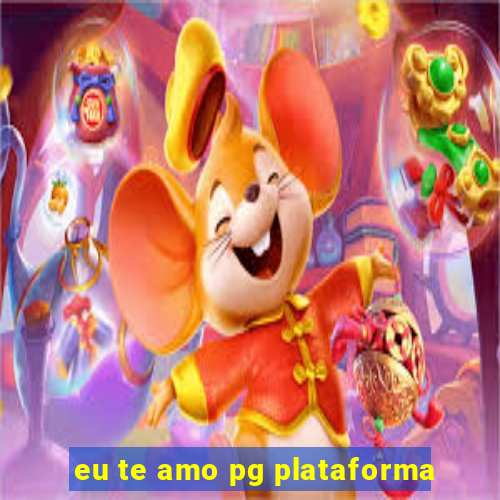 eu te amo pg plataforma